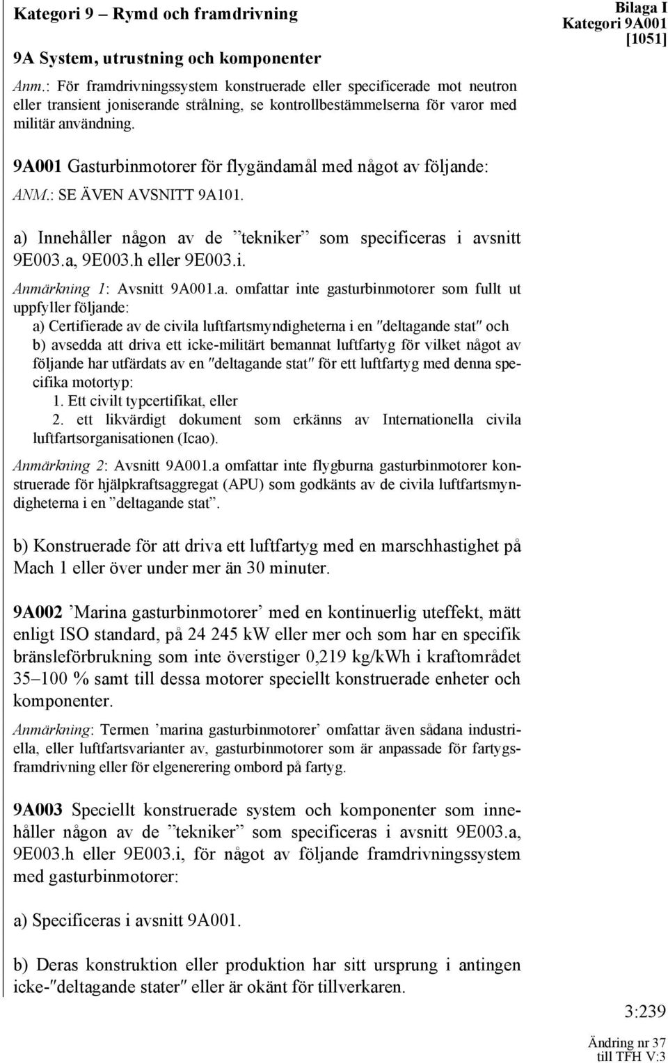 Bilaga I Kategori 9A001 9A001 Gasturbinmotorer för flygändamål med något av följande: ANM.: SE ÄVEN AVSNITT 9A101. a) Innehåller någon av de tekniker som specificeras i avsnitt 9E003.a, 9E003.