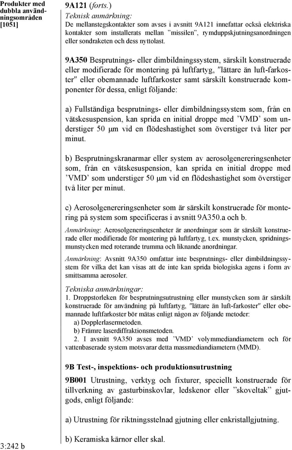 9A350 Besprutnings- eller dimbildningssystem, särskilt konstruerade eller modifierade för montering på luftfartyg, lättare än luft-farkoster eller obemannade luftfarkoster samt särskilt konstruerade