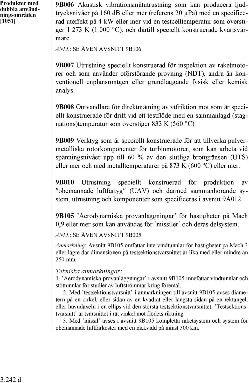 9B007 Utrustning speciellt konstruerad för inspektion av raketmotorer och som använder oförstörande provning (NDT), andra än konventionell enplansröntgen eller grundläggande fysisk eller kemisk