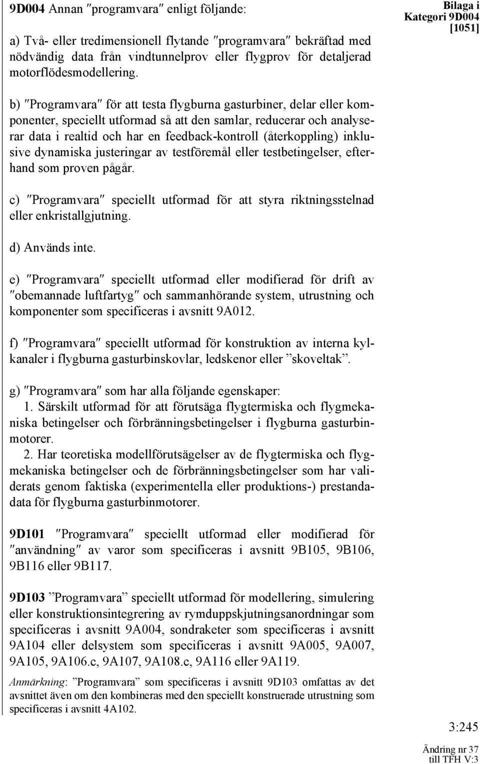 feedback-kontroll (återkoppling) inklusive dynamiska justeringar av testföremål eller testbetingelser, efterhand som proven pågår.