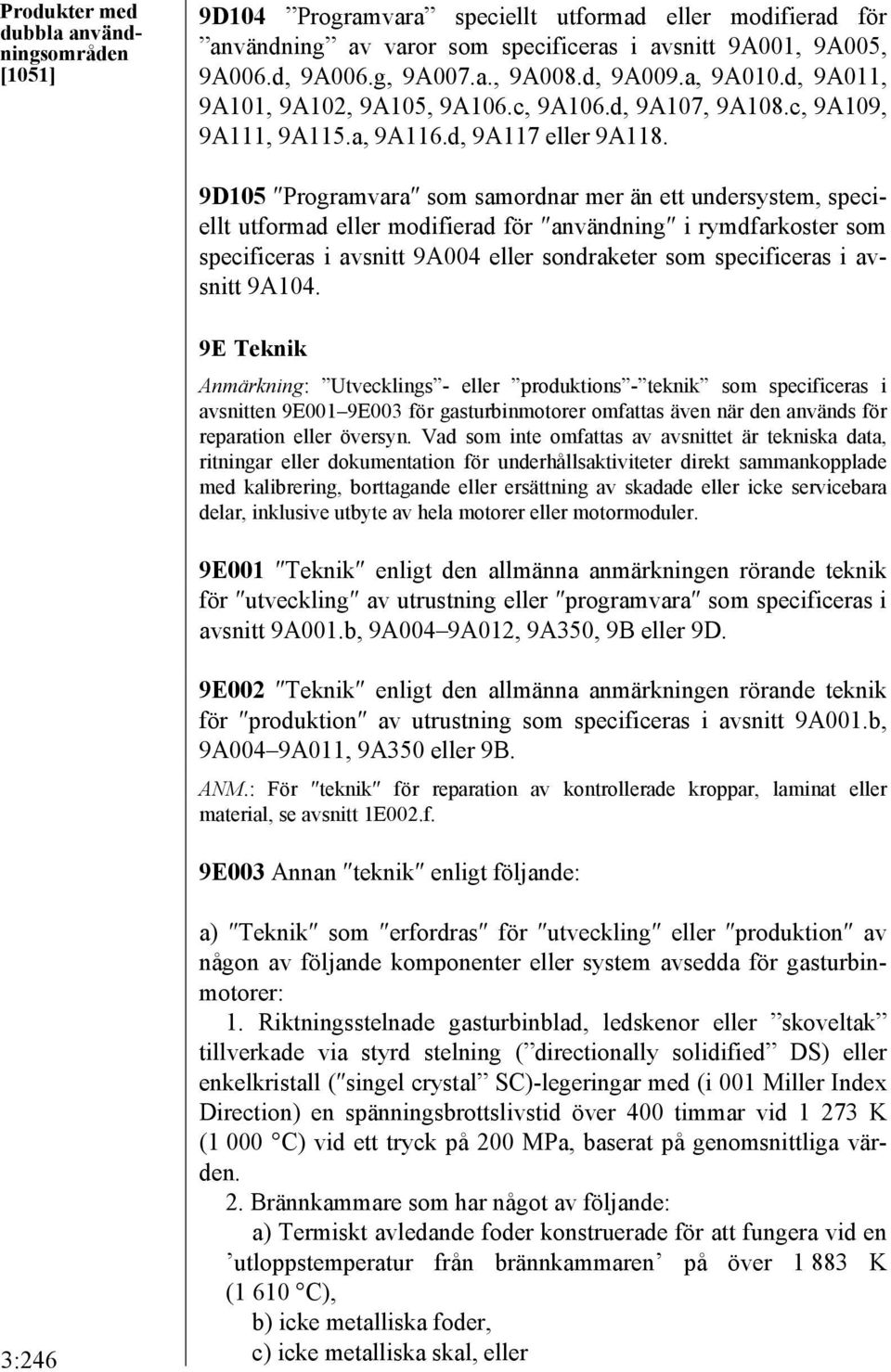 9D105 Programvara som samordnar mer än ett undersystem, speciellt utformad eller modifierad för användning i rymdfarkoster som specificeras i avsnitt 9A004 eller sondraketer som specificeras i