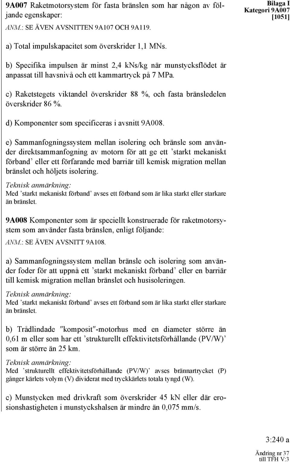 c) Raketstegets viktandel överskrider 88 %, och fasta bränsledelen överskrider 86 %. d) Komponenter som specificeras i avsnitt 9A008.