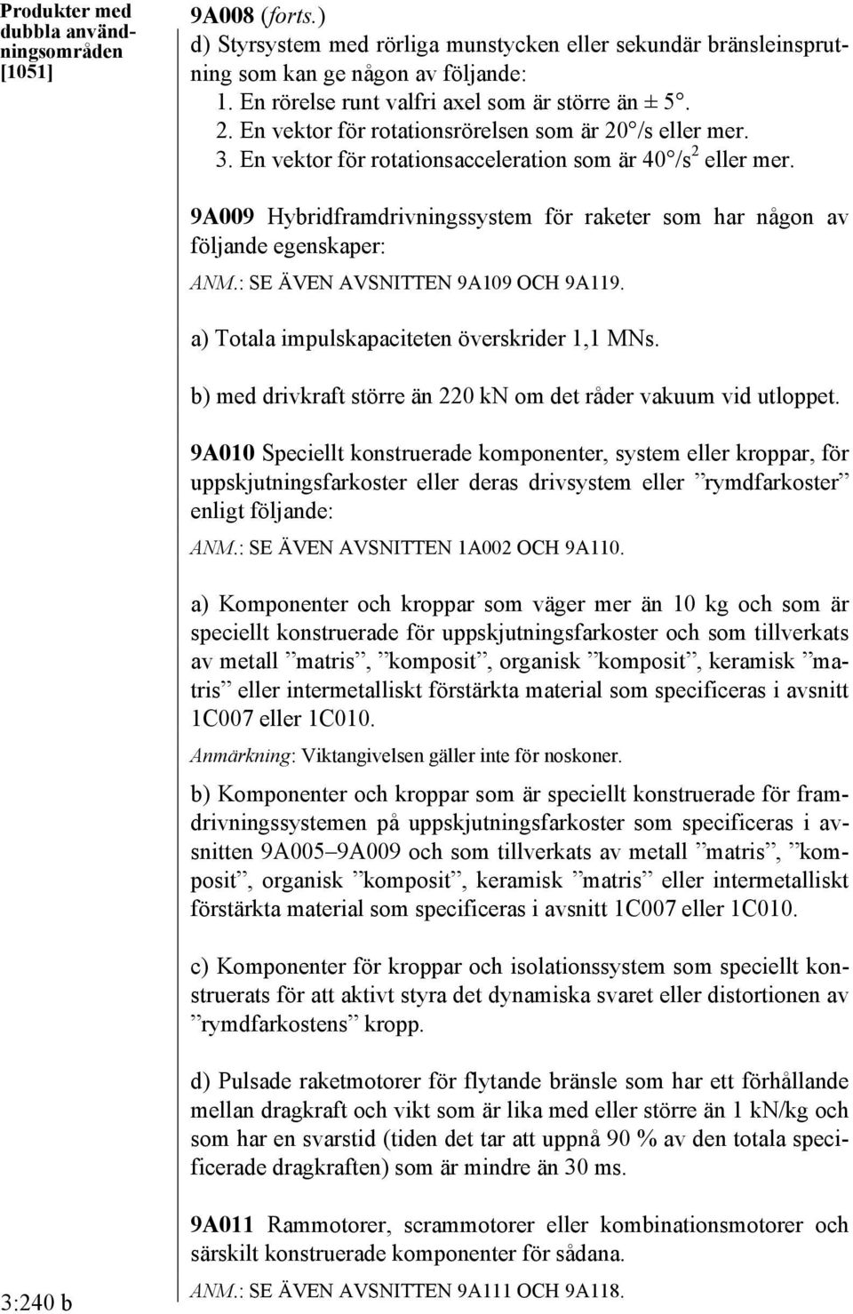 9A009 Hybridframdrivningssystem för raketer som har någon av följande egenskaper: ANM.: SE ÄVEN AVSNITTEN 9A109 OCH 9A119. a) Totala impulskapaciteten överskrider 1,1 MNs.