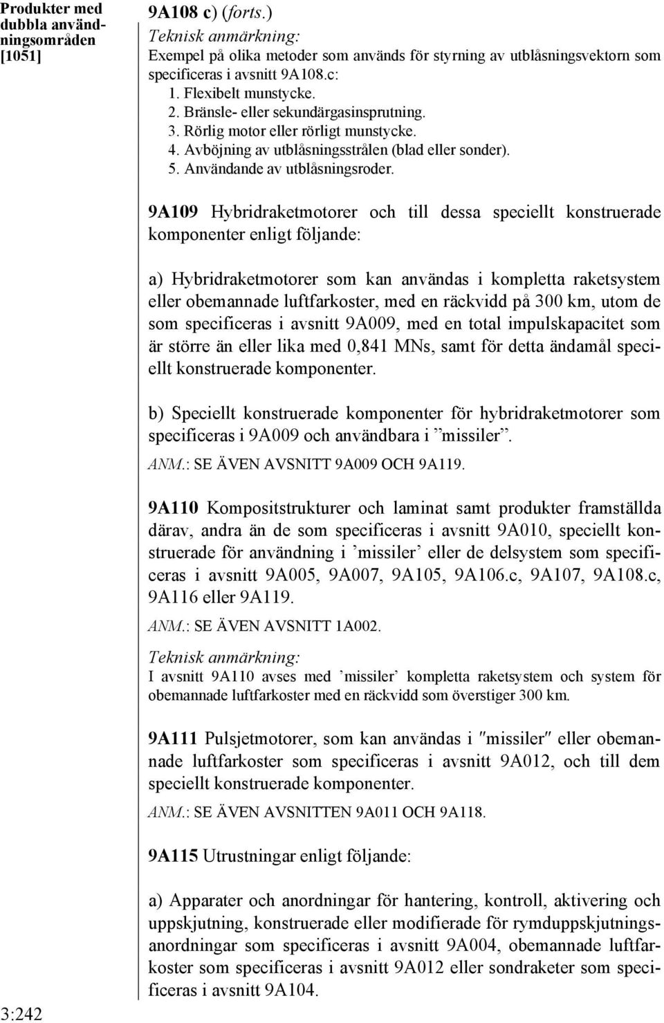 9A109 Hybridraketmotorer och till dessa speciellt konstruerade komponenter enligt följande: a) Hybridraketmotorer som kan användas i kompletta raketsystem eller obemannade luftfarkoster, med en