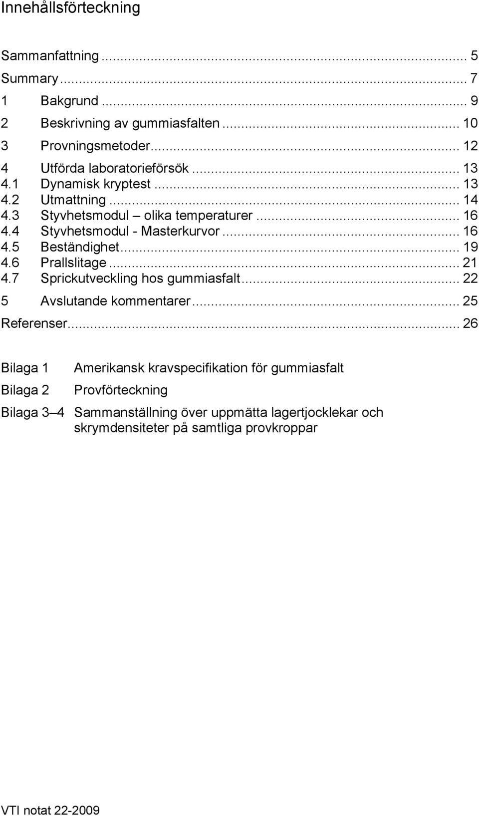 .. 19 4.6 Prallslitage... 21 4.7 Sprickutveckling hos gummiasfalt... 22 5 Avslutande kommentarer... 25 Referenser.