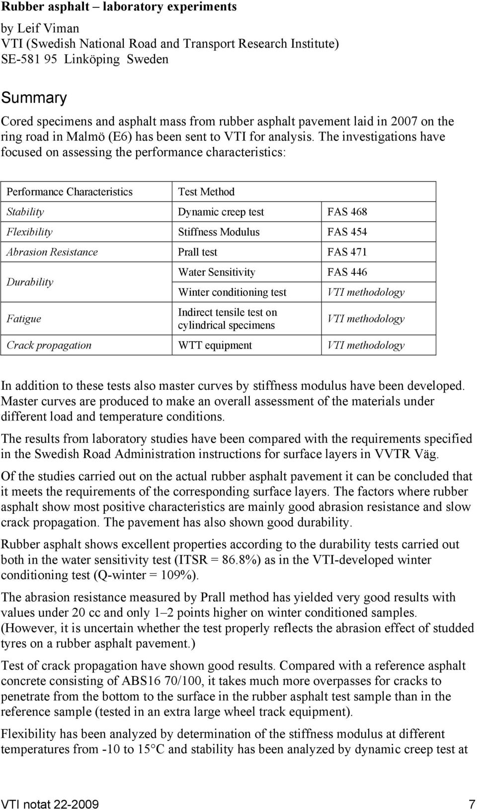 The investigations have focused on assessing the performance characteristics: Performance Characteristics Test Method Stability Dynamic creep test FAS 468 Flexibility Stiffness Modulus FAS 454