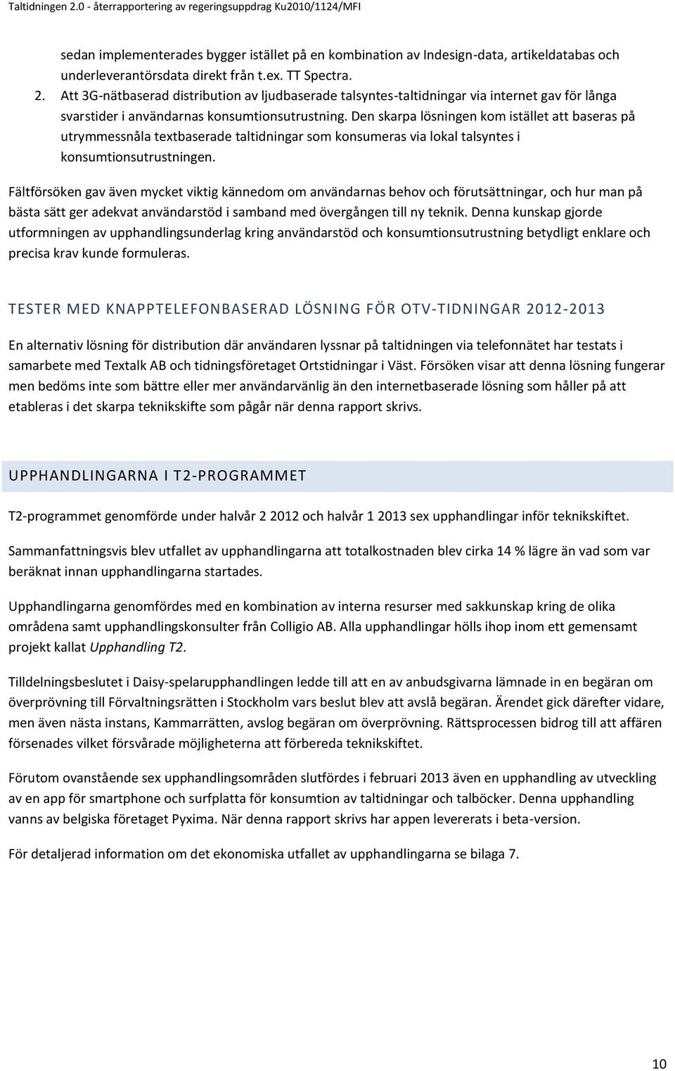 Den skarpa lösningen kom istället att baseras på utrymmessnåla textbaserade taltidningar som konsumeras via lokal talsyntes i konsumtionsutrustningen.
