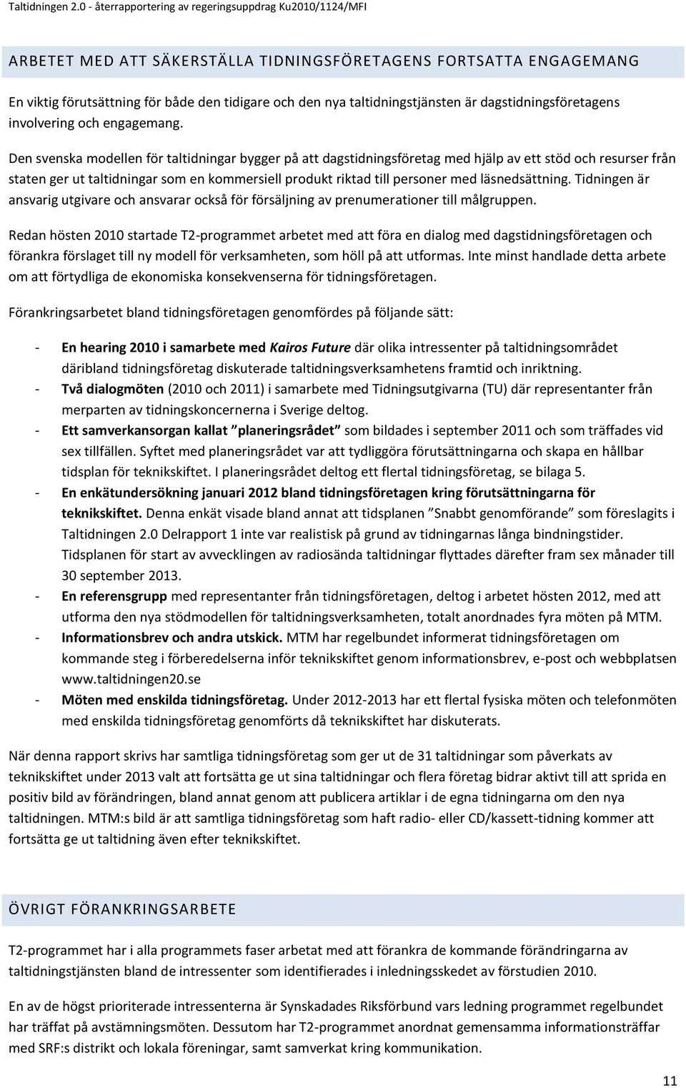 läsnedsättning. Tidningen är ansvarig utgivare och ansvarar också för försäljning av prenumerationer till målgruppen.
