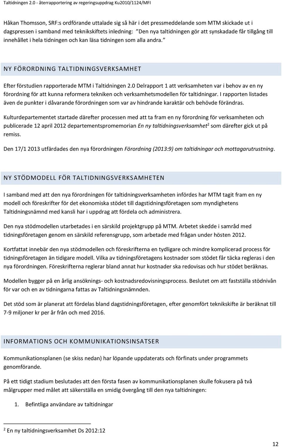 0 Delrapport 1 att verksamheten var i behov av en ny förordning för att kunna reformera tekniken och verksamhetsmodellen för taltidningar.