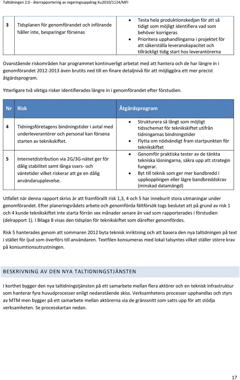 har längre in i genomförandet 2012-2013 även brutits ned till en finare detaljnivå för att möjliggöra ett mer precist åtgärdsprogram.
