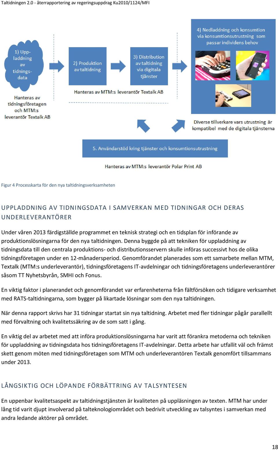 Denna byggde på att tekniken för uppladdning av tidningsdata till den centrala produktions- och distributionsservern skulle införas successivt hos de olika tidningsföretagen under en