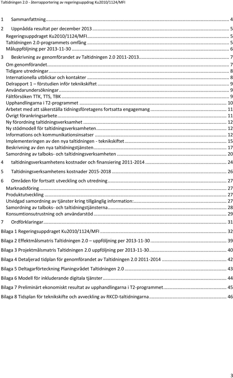.. 8 Delrapport 1 förstudien inför teknikskiftet... 9 Användarundersökningar... 9 Fältförsöken TTK, TTS, TBK... 9 Upphandlingarna i T2-programmet.