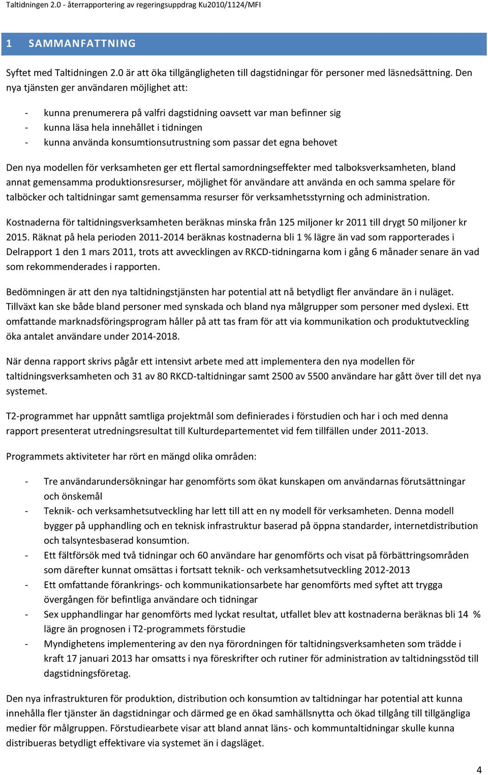 som passar det egna behovet Den nya modellen för verksamheten ger ett flertal samordningseffekter med talboksverksamheten, bland annat gemensamma produktionsresurser, möjlighet för användare att