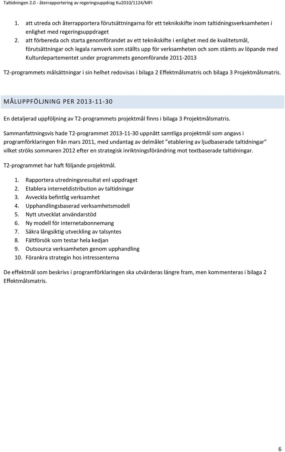 Kulturdepartementet under programmets genomförande 2011-2013 T2-programmets målsättningar i sin helhet redovisas i bilaga 2 Effektmålsmatris och bilaga 3 Projektmålsmatris.