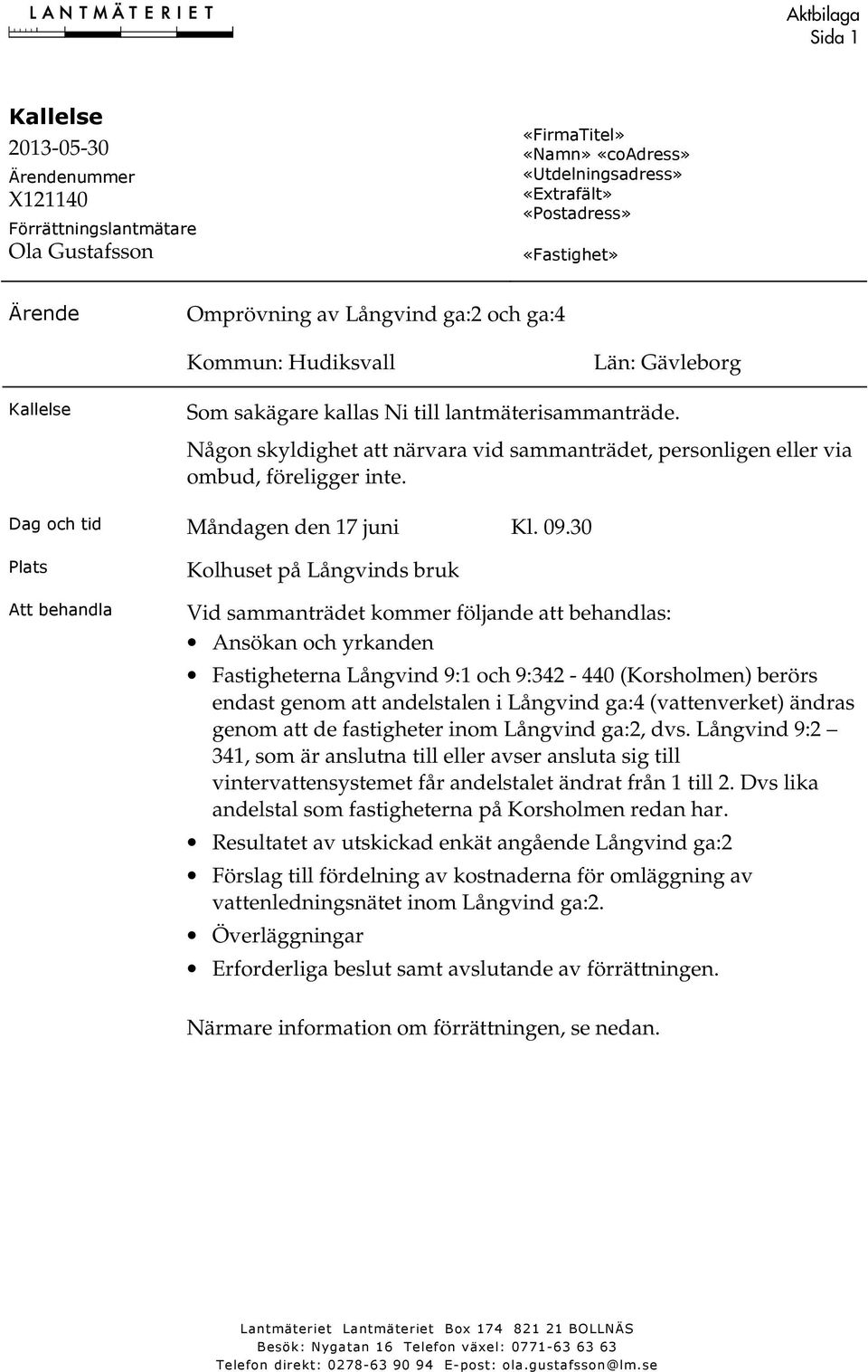 Någon skyldighet att närvara vid sammanträdet, personligen eller via ombud, föreligger inte. 5/3% Måndagen den 17 juni Kl. 09.