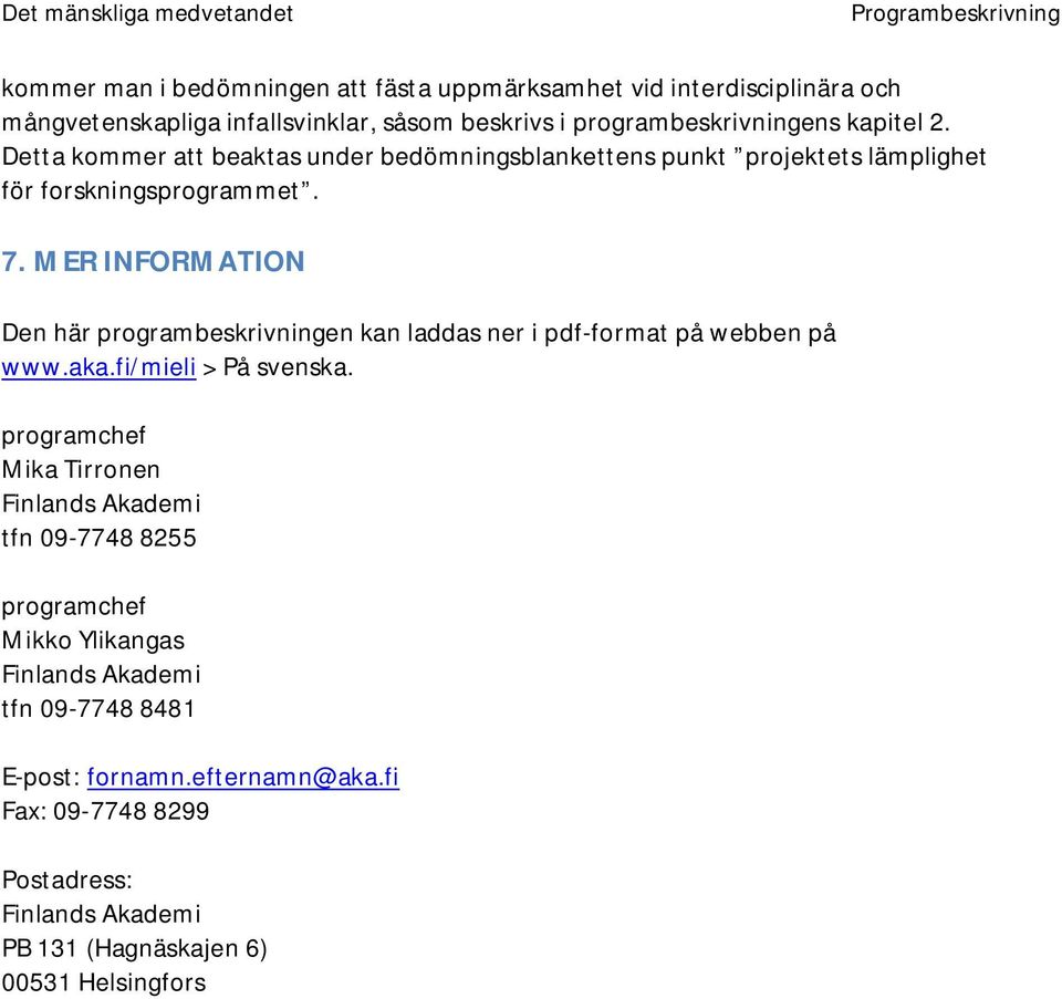 MER INFORMATION Den här programbeskrivningen kan laddas ner i pdf-format på webben på www.aka.fi/mieli > På svenska.