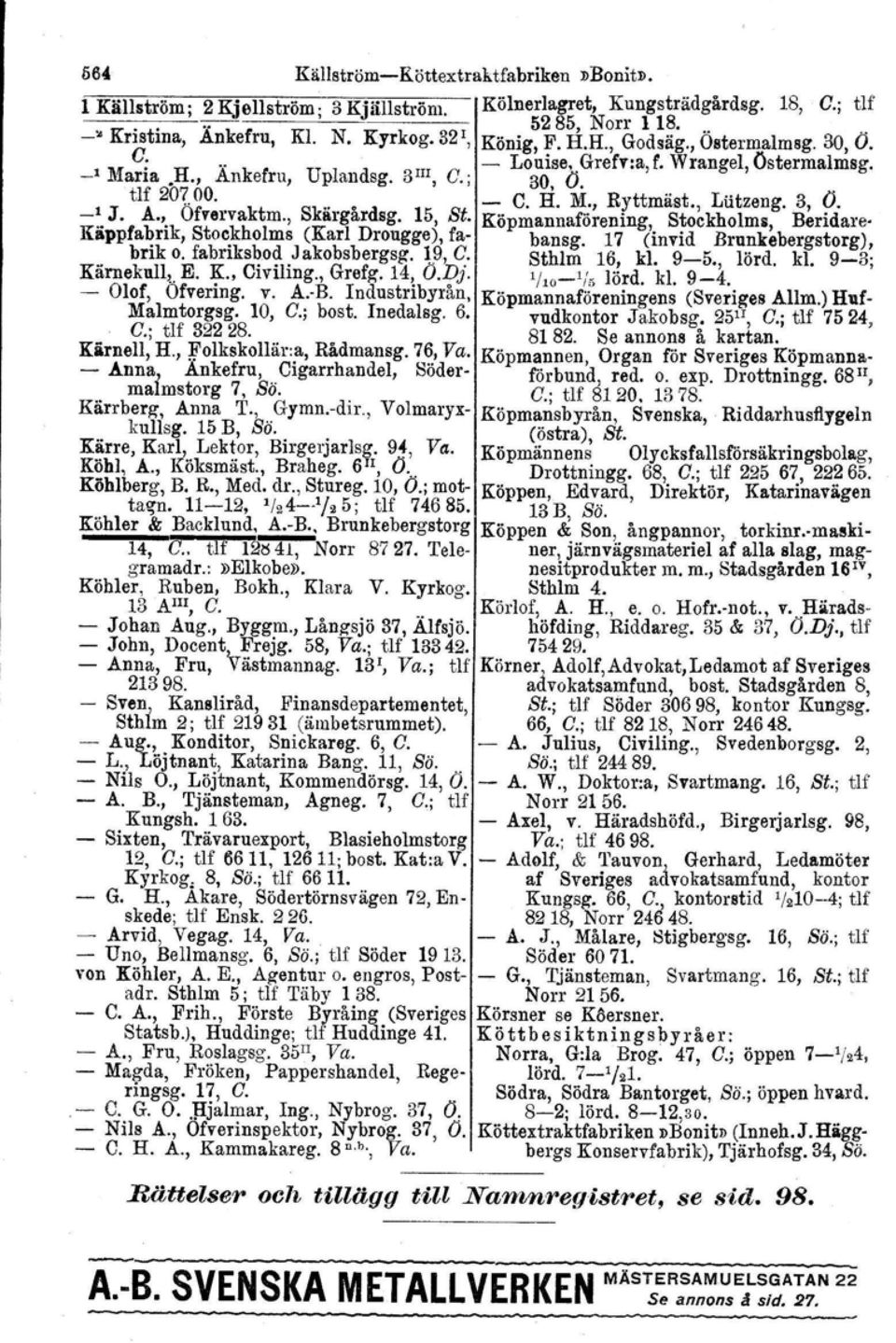 A., Öfvervaktm., Skärgårdsg. 15, St. Köpmannaförening, Stockholms, Beridare. Käppfabrik, Stockholms (Karl Drougge), fa- bansg. 17 (invid Brunkebergstorg),.. brik o. fabriks~o<;l.jakobsbergsg. ~9, 0.