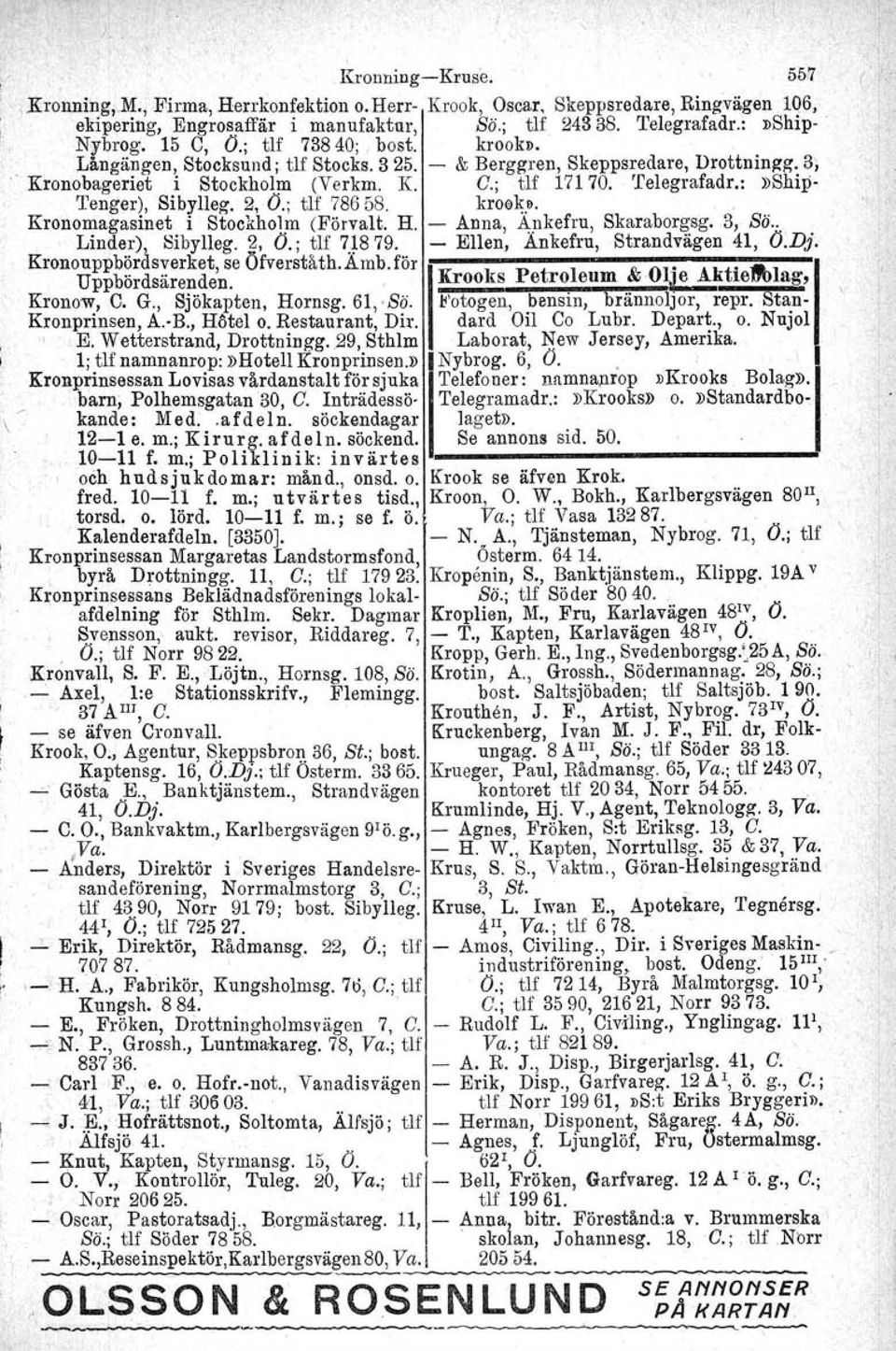 i»Ship- 'I'enger), Sibylleg. 2, O.; tlf 786 58. kroekj. Kronomagasinet i Stockholm (Förvalt. H. - Anna, Ap.kefru, Skaraborgsg. 3, Sä... Linder), Sibylleg. g, O.; tlf 7J879.