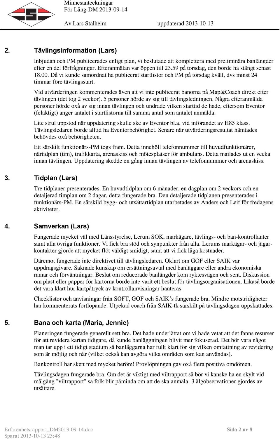 Vid utvärderingen kommenterades även att vi inte publicerat banorna på Map&Coach direkt efter tävlingen (det tog 2 veckor). 5 personer hörde av sig till tävlingsledningen.