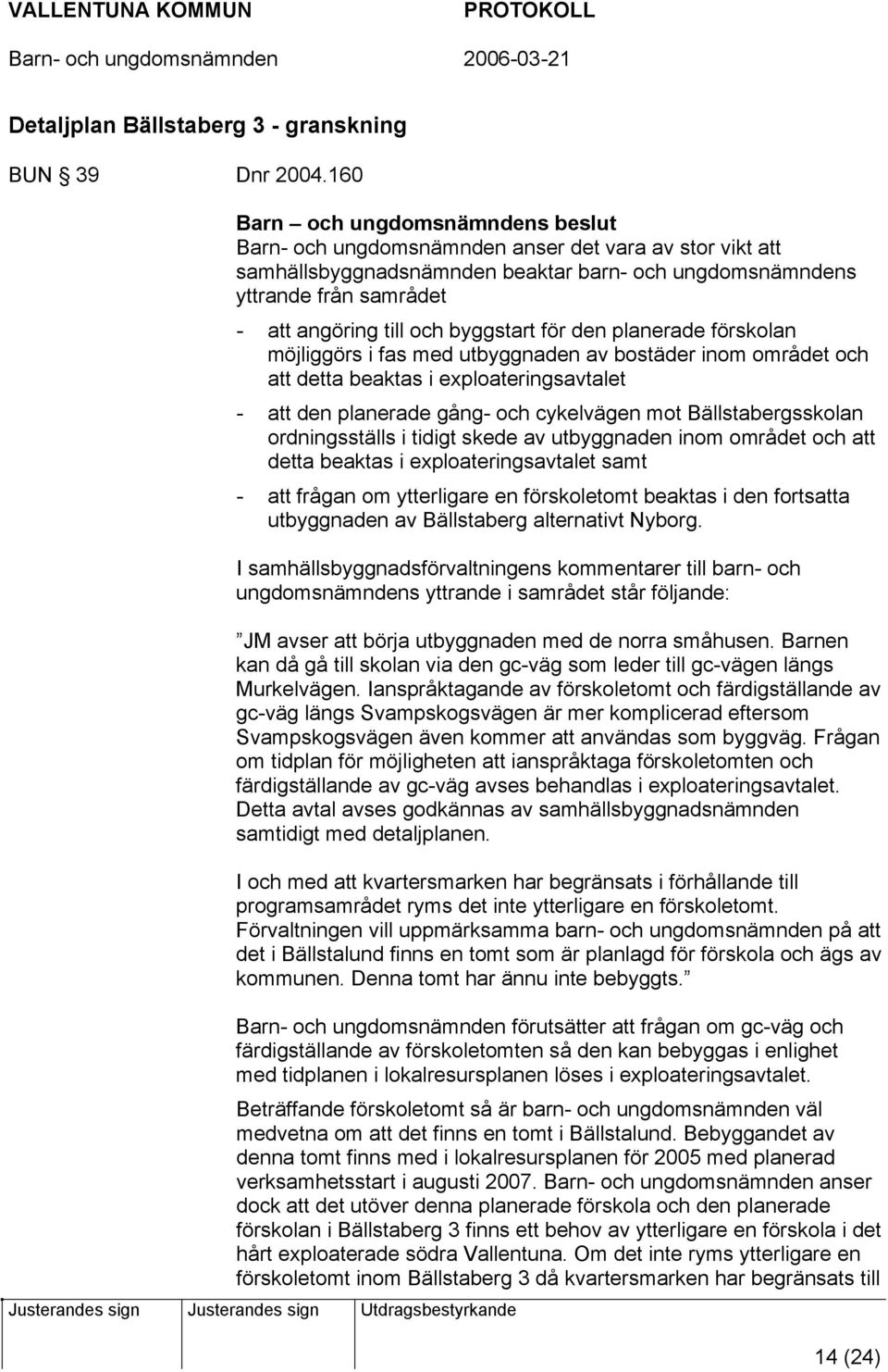 förskolan möjliggörs i fas med utbyggnaden av bostäder inom området och att detta beaktas i exploateringsavtalet - att den planerade gång- och cykelvägen mot Bällstabergsskolan ordningsställs i