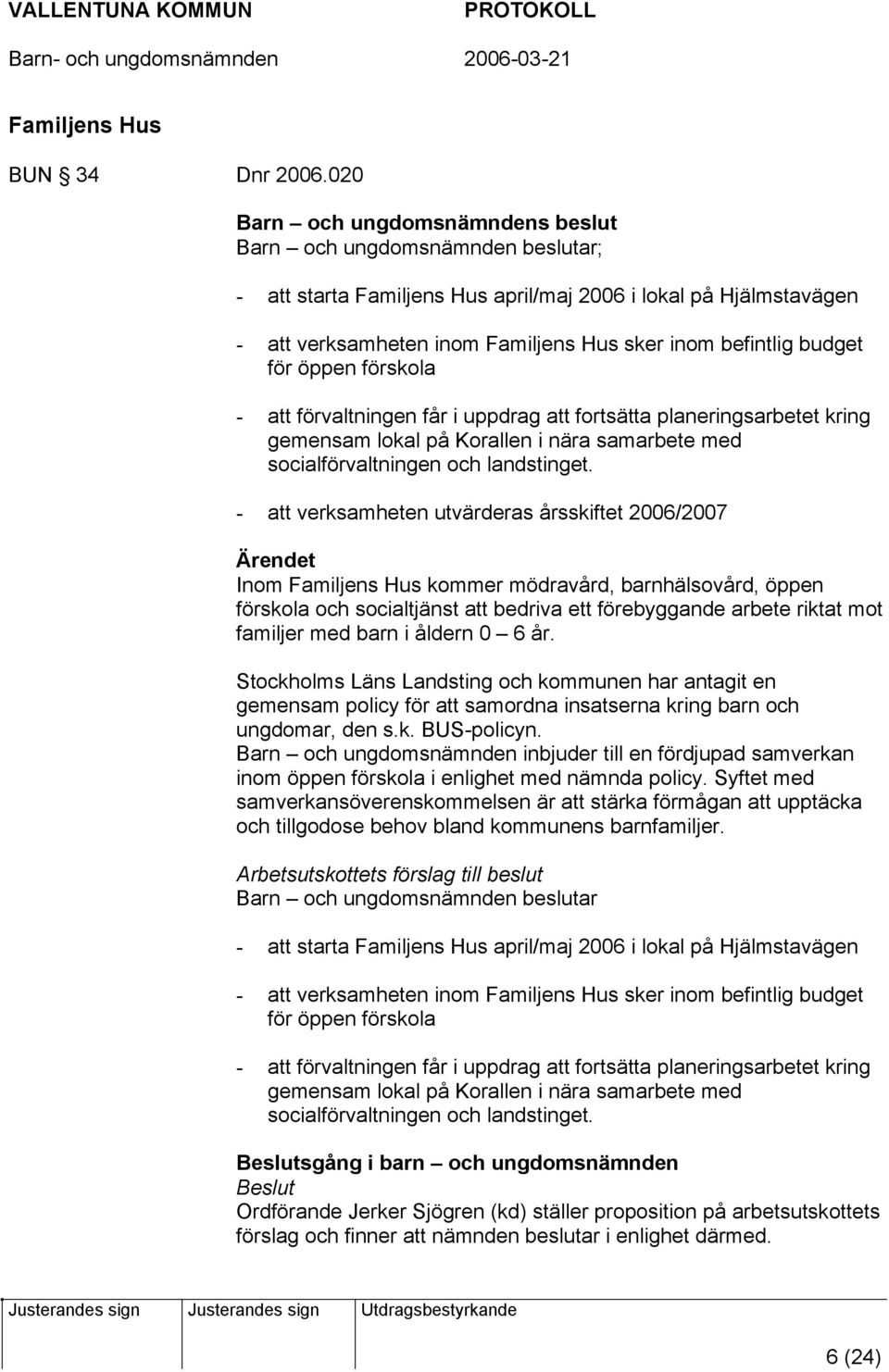 förvaltningen får i uppdrag att fortsätta planeringsarbetet kring gemensam lokal på Korallen i nära samarbete med socialförvaltningen och landstinget.