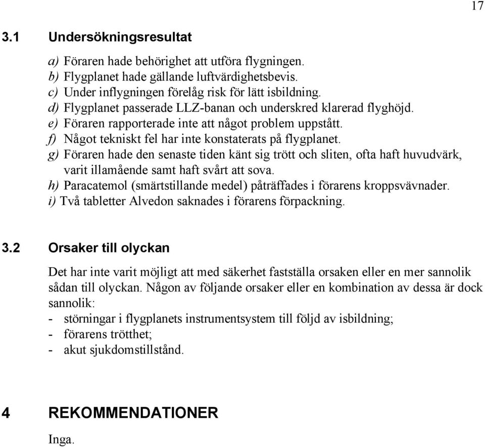 g) Föraren hade den senaste tiden känt sig trött och sliten, ofta haft huvudvärk, varit illamående samt haft svårt att sova.