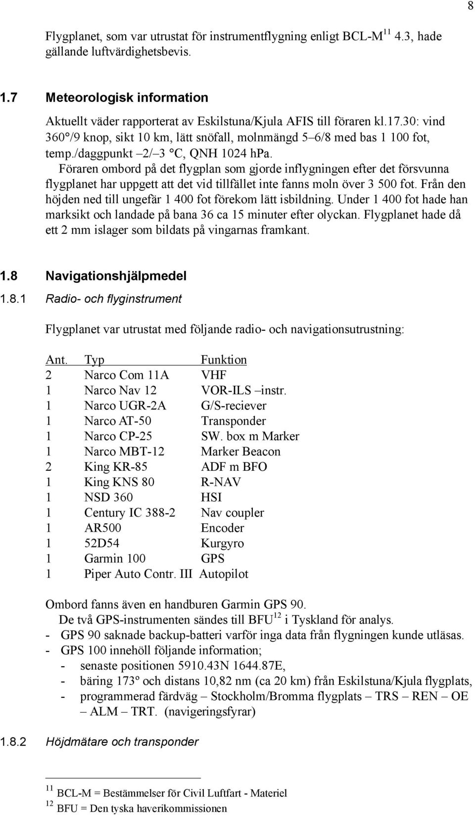 Föraren ombord på det flygplan som gjorde inflygningen efter det försvunna flygplanet har uppgett att det vid tillfället inte fanns moln över 3 500 fot.