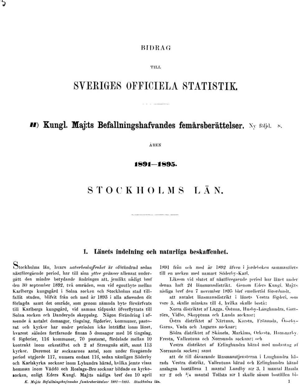 september 1892, två områden, som vid egoutbyte mellan Karlbergs kungsgård i Solna socken och Stockholms stad tillfallit staden, blifvit från och med år 1893 i alla afseenden dit förlagda samt det