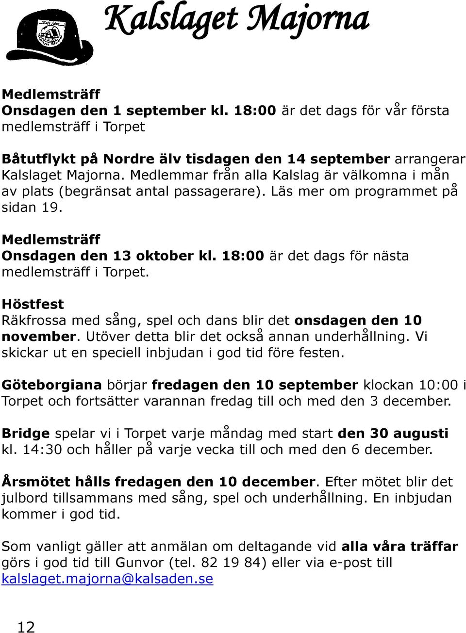 18:00 är det dags för nästa medlemsträff i Torpet. Höstfest Räkfrossa med sång, spel och dans blir det onsdagen den 10 november. Utöver detta blir det också annan underhållning.