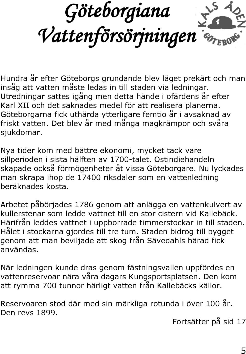 Det blev år med många magkrämpor och svåra sjukdomar. Nya tider kom med bättre ekonomi, mycket tack vare sillperioden i sista hälften av 1700-talet.