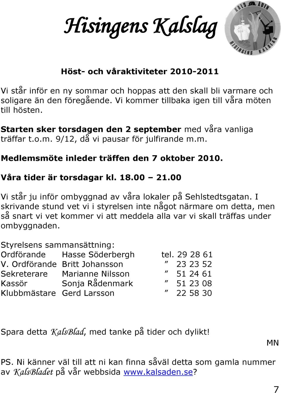 Våra tider är torsdagar kl. 18.00 21.00 Vi står ju inför ombyggnad av våra lokaler på Sehlstedtsgatan.