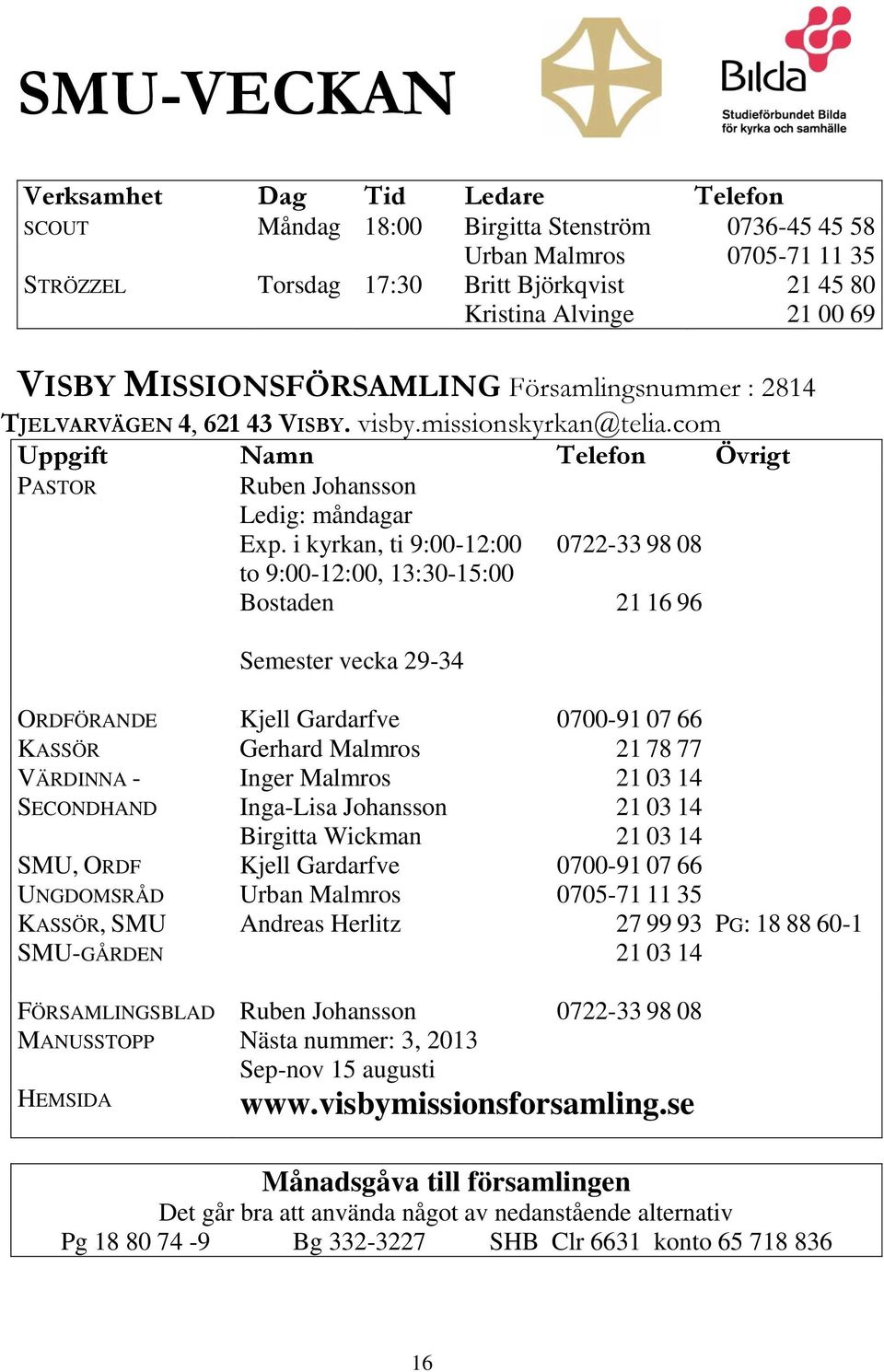 i kyrkan, ti 9:00-12:00 to 9:00-12:00, 13:30-15:00 Bostaden 0722-33 98 08 21 16 96 Semester vecka 29-34 21 45 80 21 00 69 ORDFÖRANDE Kjell Gardarfve 0700-91 07 66 KASSÖR Gerhard Malmros 21 78 77