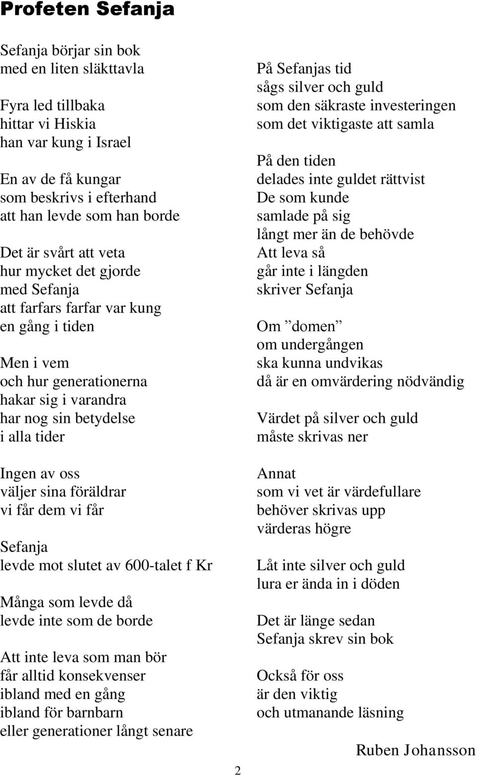 väljer sina föräldrar vi får dem vi får Sefanja levde mot slutet av 600-talet f Kr Många som levde då levde inte som de borde Att inte leva som man bör får alltid konsekvenser ibland med en gång