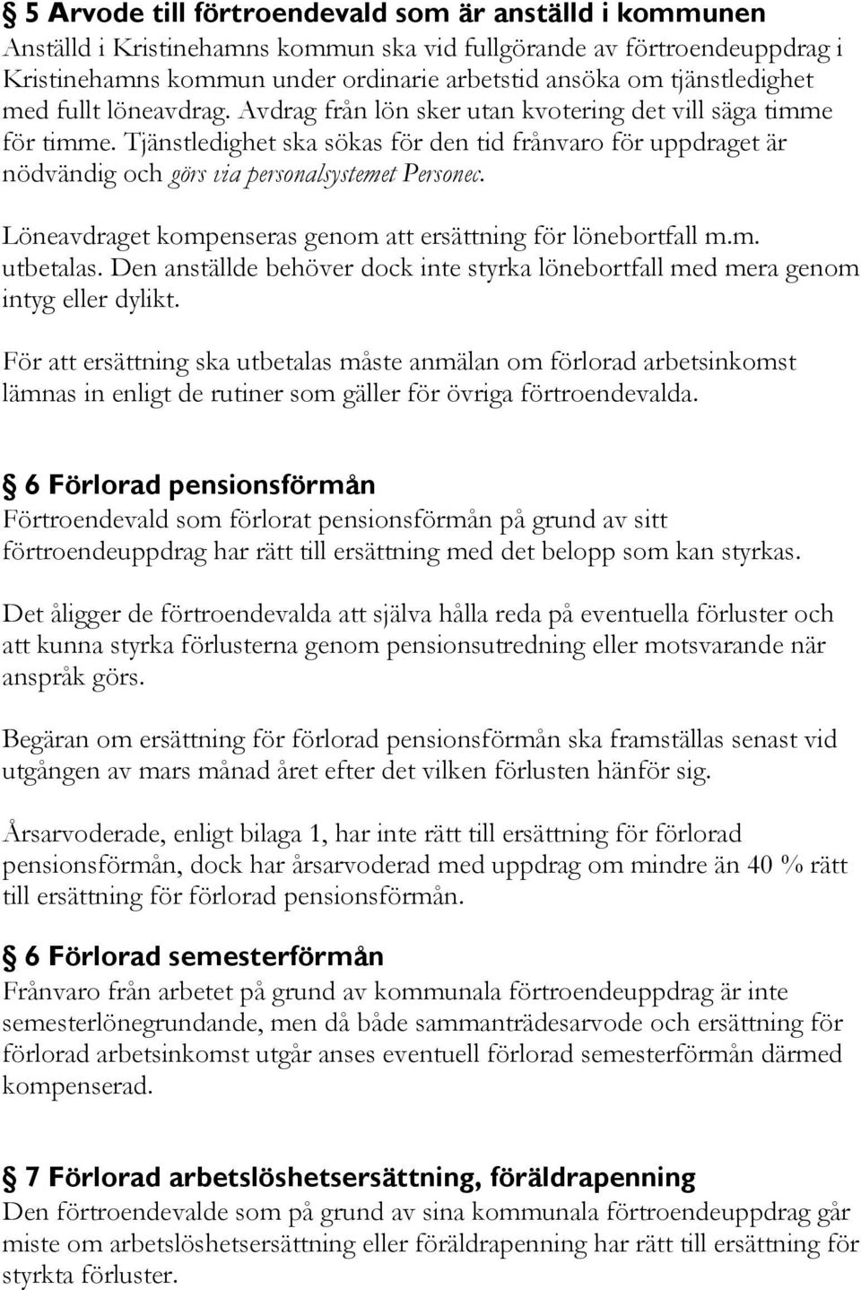 Tjänstledighet ska sökas för den tid frånvaro för uppdraget är nödvändig och görs via personalsystemet Personec. Löneavdraget kompenseras genom att ersättning för lönebortfall m.m. utbetalas.