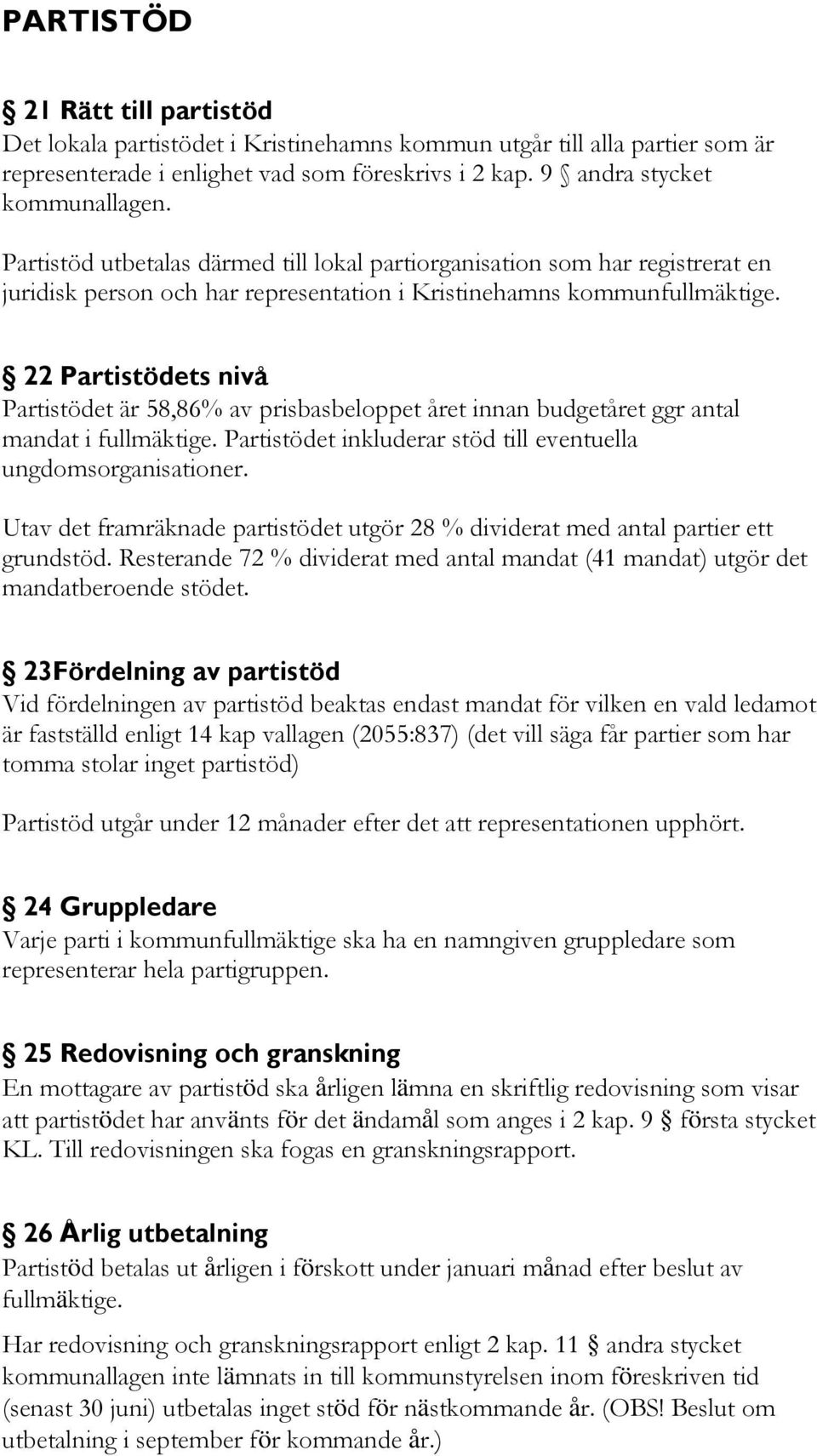 22 Partistödets nivå Partistödet är 58,86% av prisbasbeloppet året innan budgetåret ggr antal mandat i fullmäktige. Partistödet inkluderar stöd till eventuella ungdomsorganisationer.