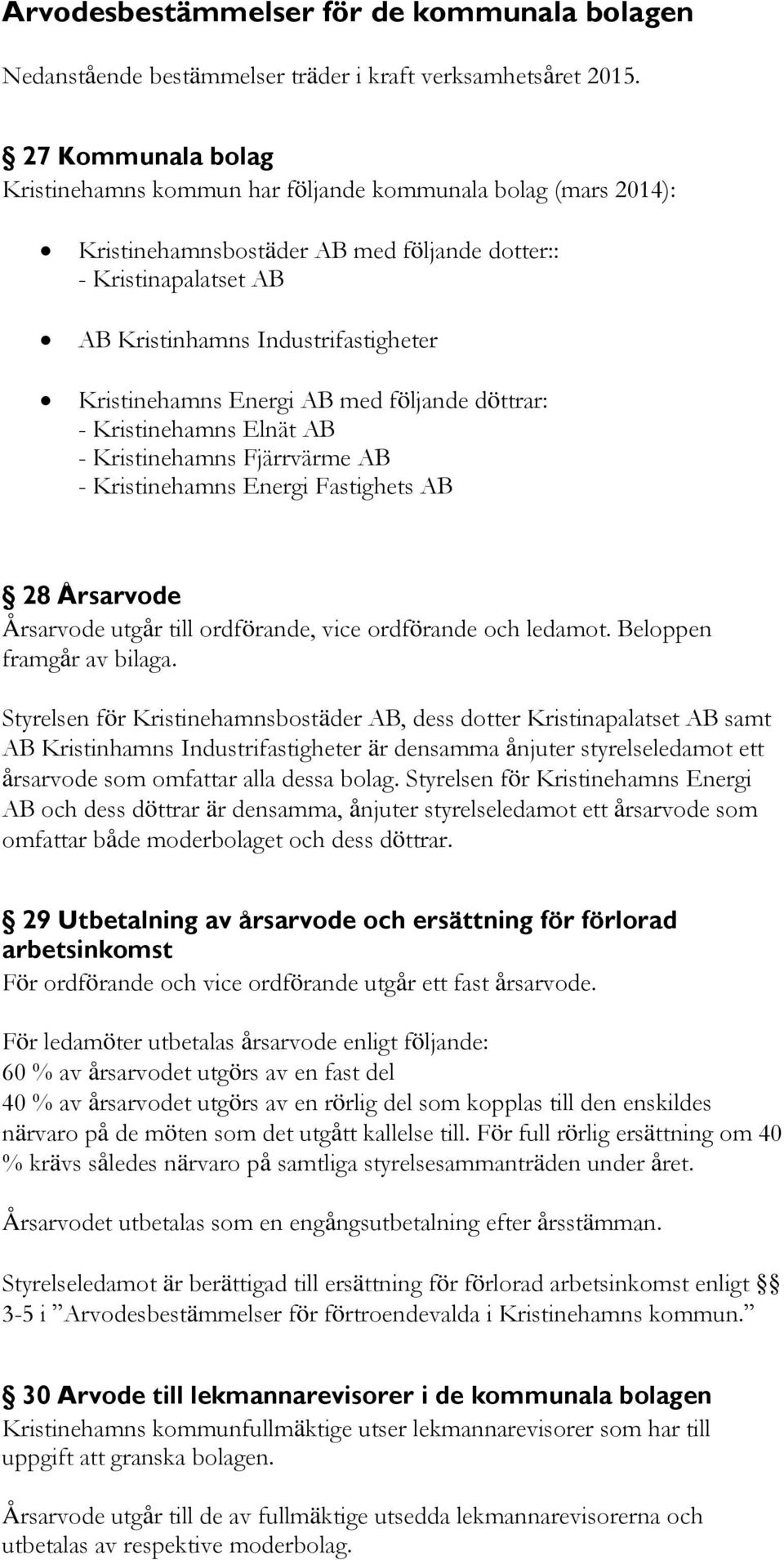 Kristinehamns Energi AB med följande döttrar: - Kristinehamns Elnät AB - Kristinehamns Fjärrvärme AB - Kristinehamns Energi Fastighets AB 28 Årsarvode Årsarvode utgår till ordförande, vice ordförande