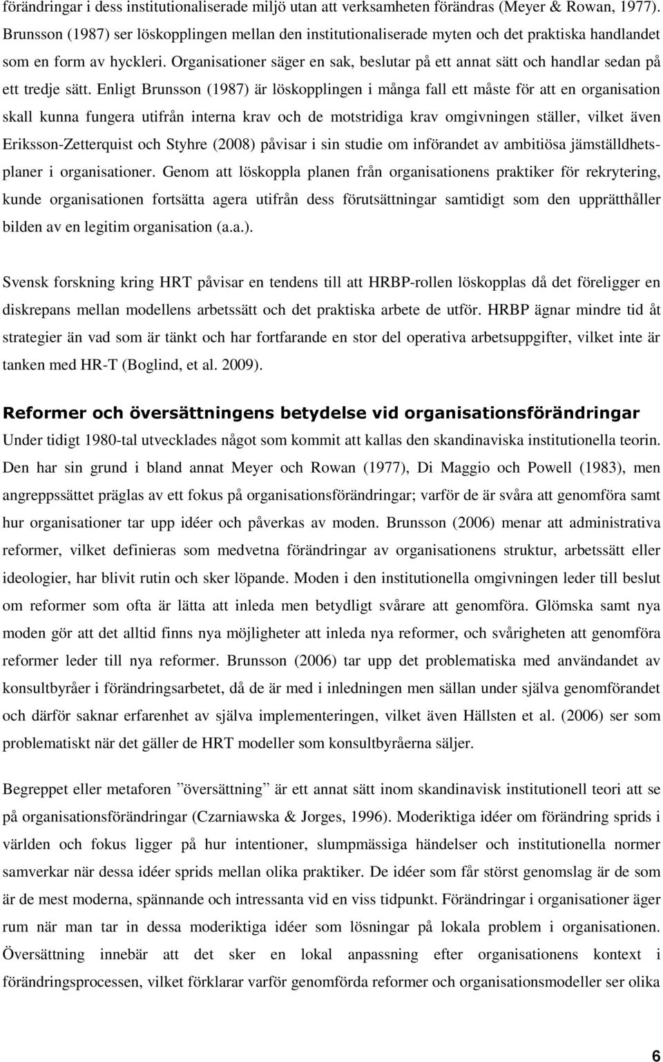 Organisationer säger en sak, beslutar på ett annat sätt och handlar sedan på ett tredje sätt.