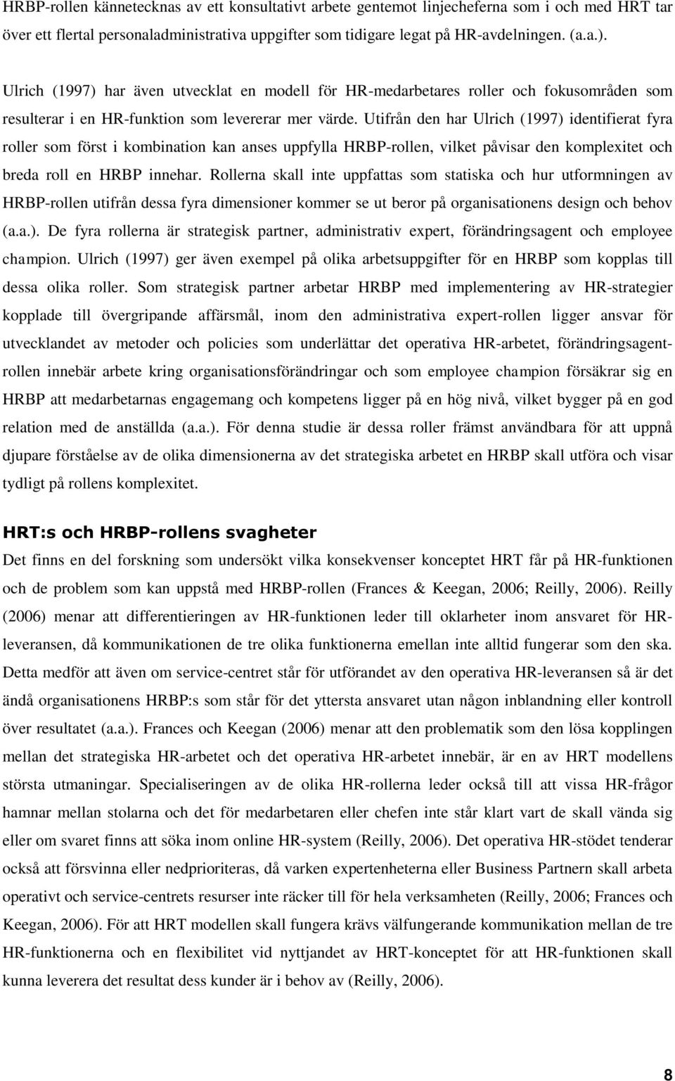 Utifrån den har Ulrich (1997) identifierat fyra roller som först i kombination kan anses uppfylla HRBP-rollen, vilket påvisar den komplexitet och breda roll en HRBP innehar.