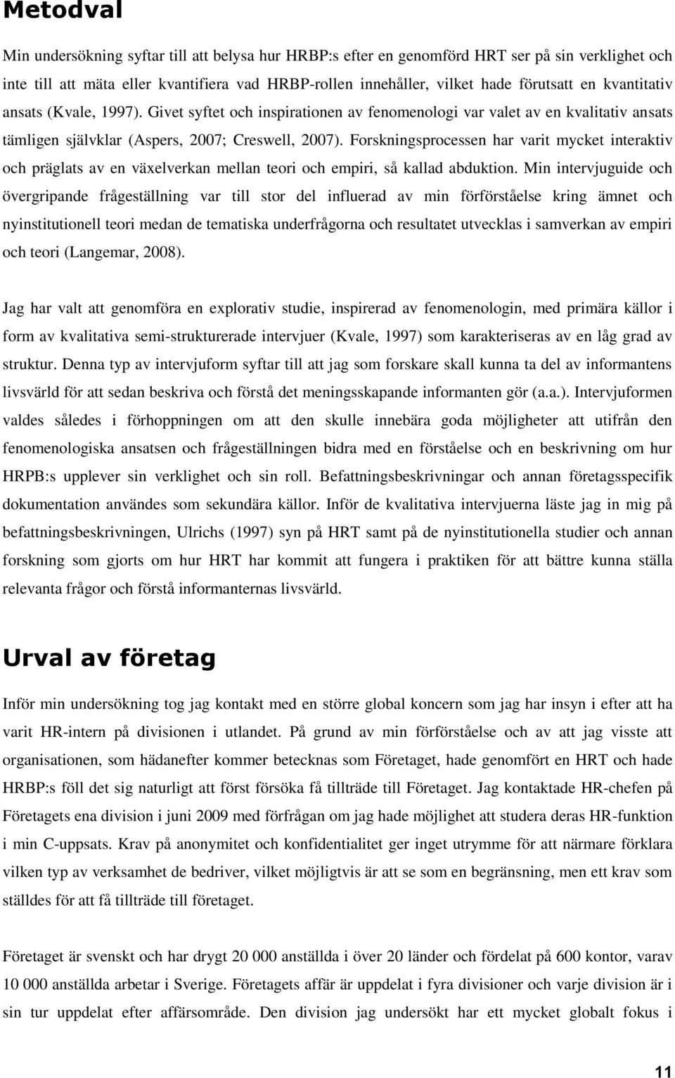 Forskningsprocessen har varit mycket interaktiv och präglats av en växelverkan mellan teori och empiri, så kallad abduktion.