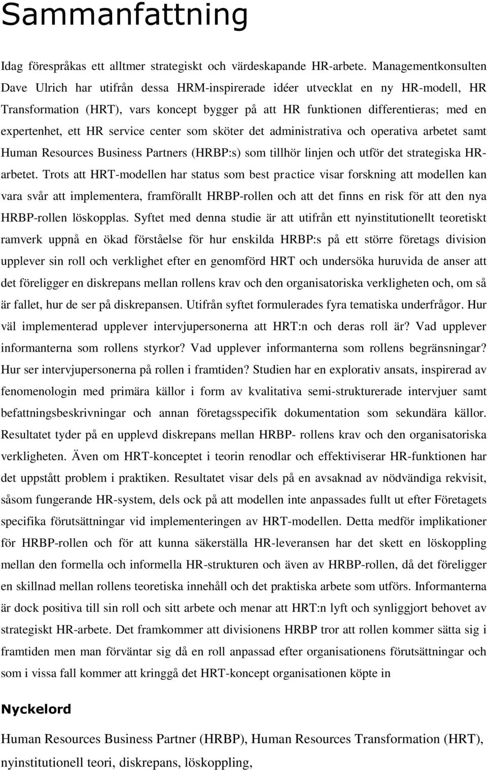 expertenhet, ett HR service center som sköter det administrativa och operativa arbetet samt Human Resources Business Partners (HRBP:s) som tillhör linjen och utför det strategiska HRarbetet.