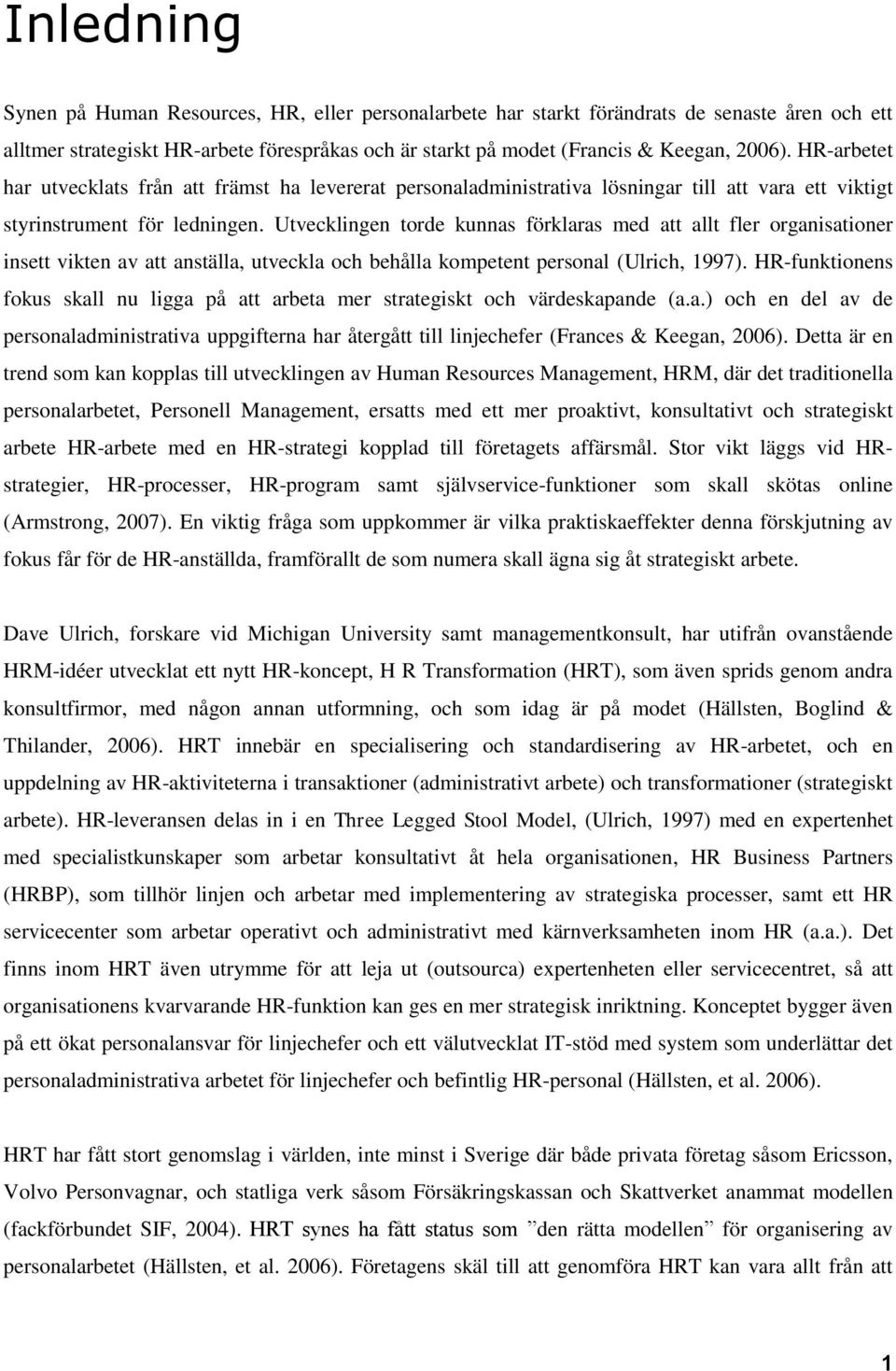 Utvecklingen torde kunnas förklaras med att allt fler organisationer insett vikten av att anställa, utveckla och behålla kompetent personal (Ulrich, 1997).