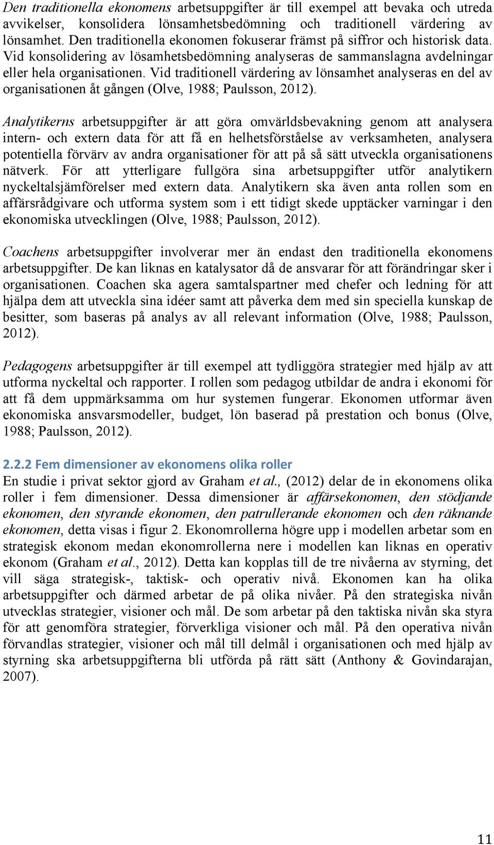 Vid traditionell värdering av lönsamhet analyseras en del av organisationen åt gången (Olve, 1988; Paulsson, 2012).