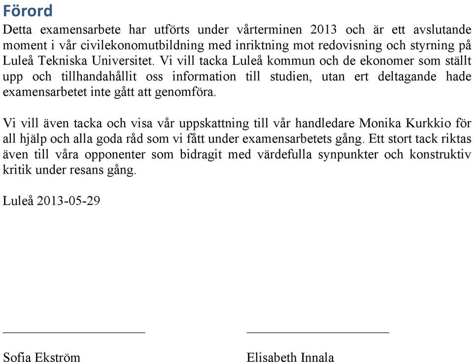 Vi vill tacka Luleå kommun och de ekonomer som ställt upp och tillhandahållit oss information till studien, utan ert deltagande hade examensarbetet inte gått att genomföra.