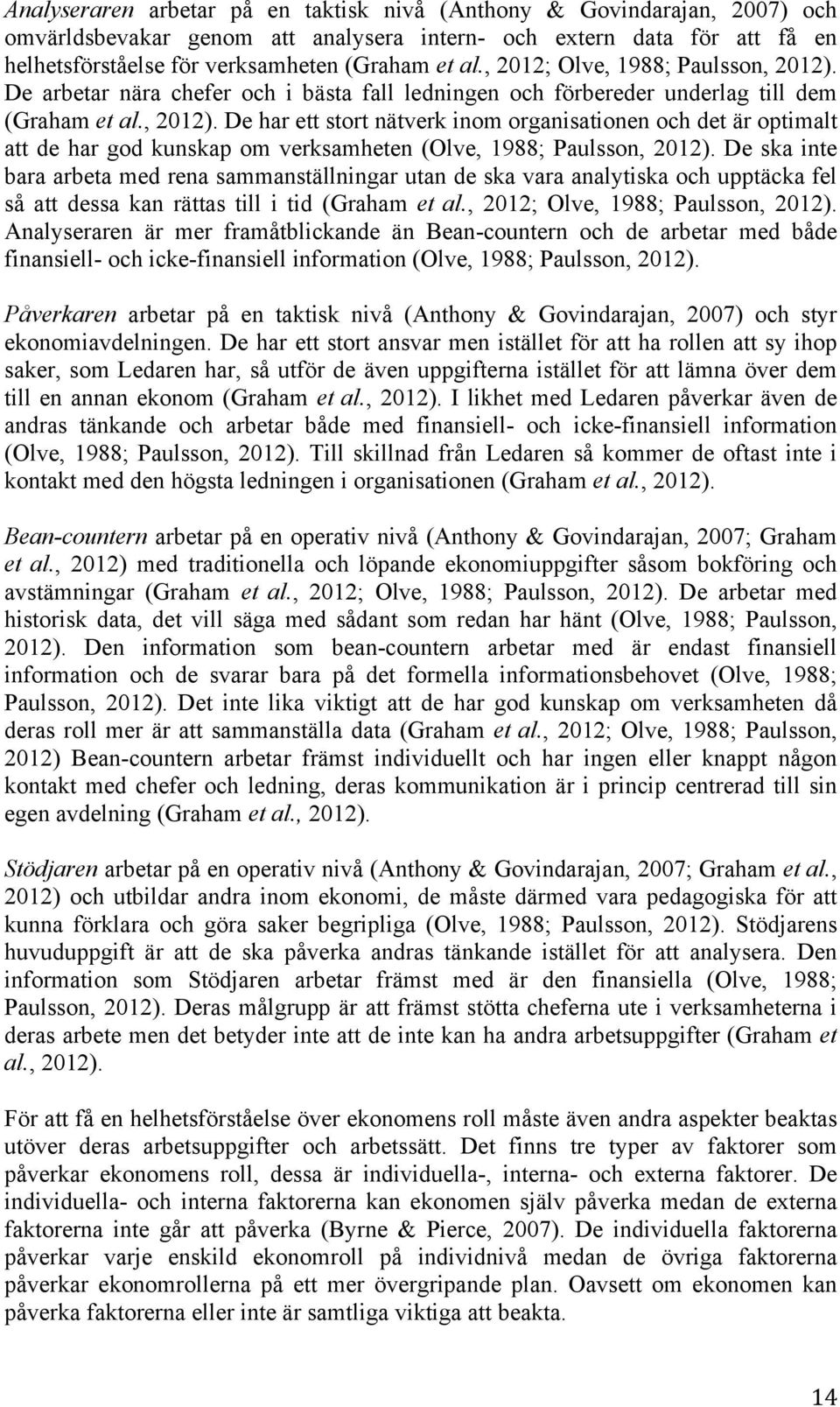 De ska inte bara arbeta med rena sammanställningar utan de ska vara analytiska och upptäcka fel så att dessa kan rättas till i tid (Graham et al., 2012; Olve, 1988; Paulsson, 2012).