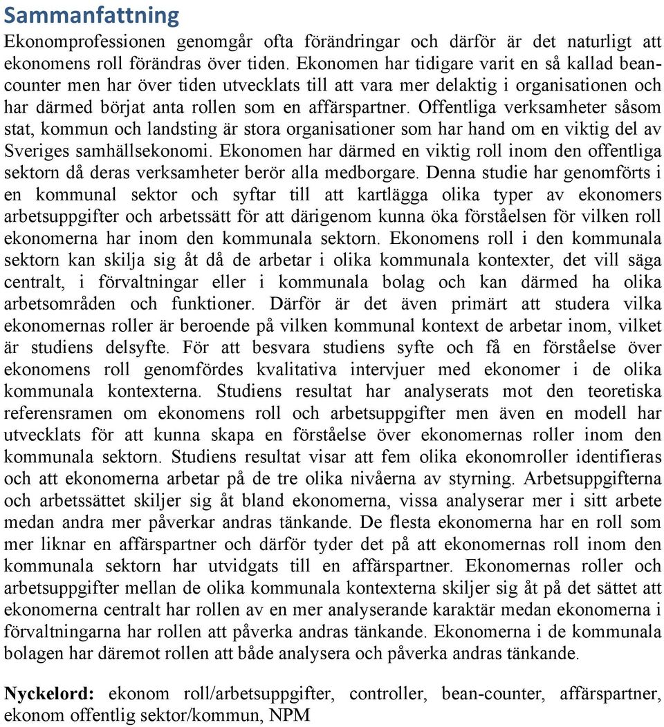 Offentliga verksamheter såsom stat, kommun och landsting är stora organisationer som har hand om en viktig del av Sveriges samhällsekonomi.