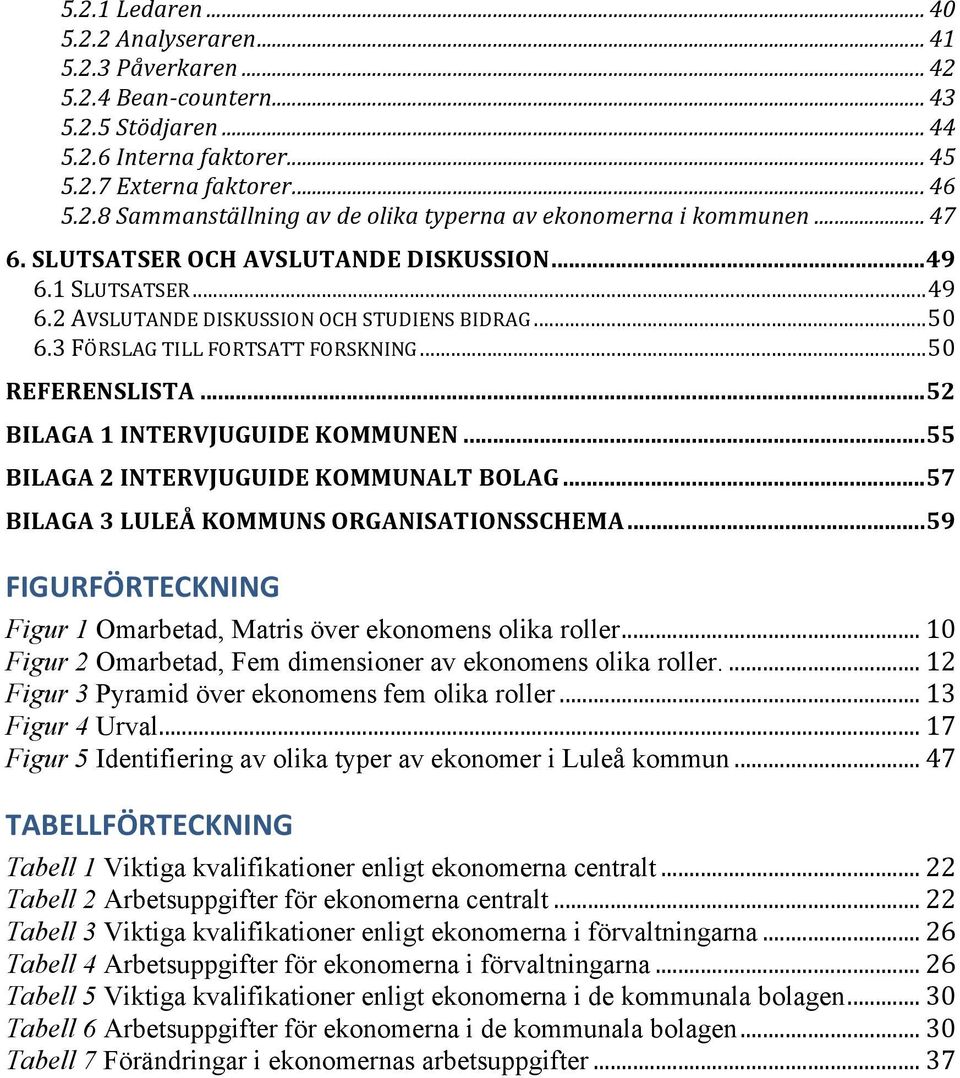 .. 52 BILAGA 1 INTERVJUGUIDE KOMMUNEN... 55 BILAGA 2 INTERVJUGUIDE KOMMUNALT BOLAG... 57 BILAGA 3 LULEÅ KOMMUNS ORGANISATIONSSCHEMA.