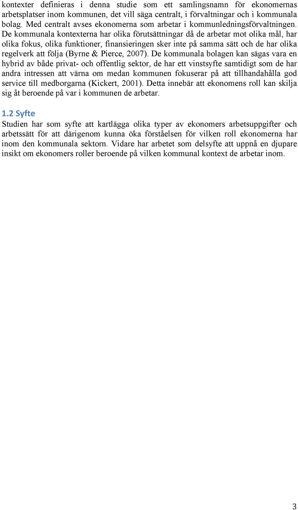 De kommunala kontexterna har olika förutsättningar då de arbetar mot olika mål, har olika fokus, olika funktioner, finansieringen sker inte på samma sätt och de har olika regelverk att följa (Byrne &