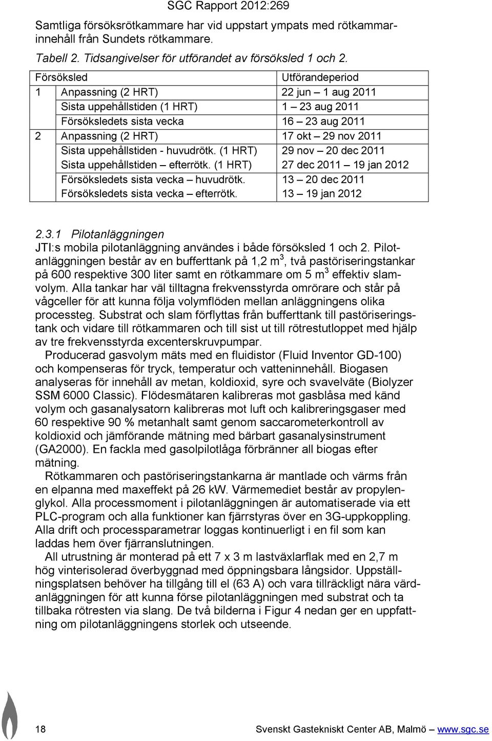 uppehållstiden - huvudrötk. (1 HRT) Sista uppehållstiden efterrötk. (1 HRT) 29 nov 20 dec 2011 27 dec 2011 19 jan 2012 Försöksledets sista vecka huvudrötk. Försöksledets sista vecka efterrötk.