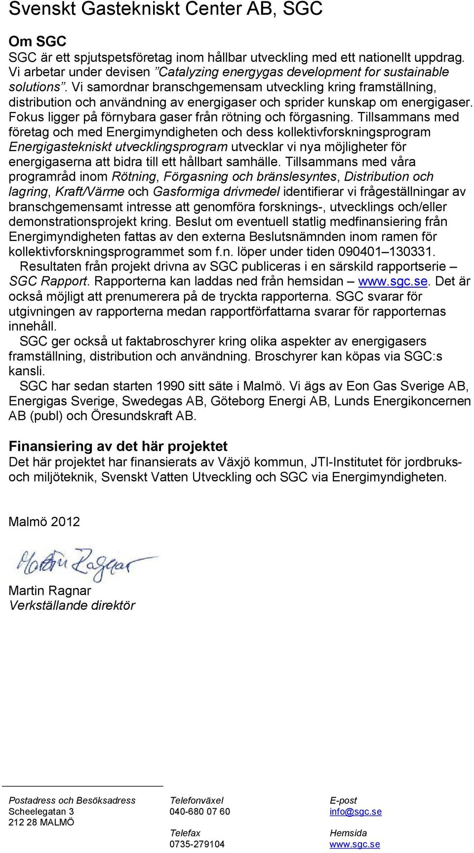 Vi samordnar branschgemensam utveckling kring framställning, distribution och användning av energigaser och sprider kunskap om energigaser. Fokus ligger på förnybara gaser från rötning och förgasning.