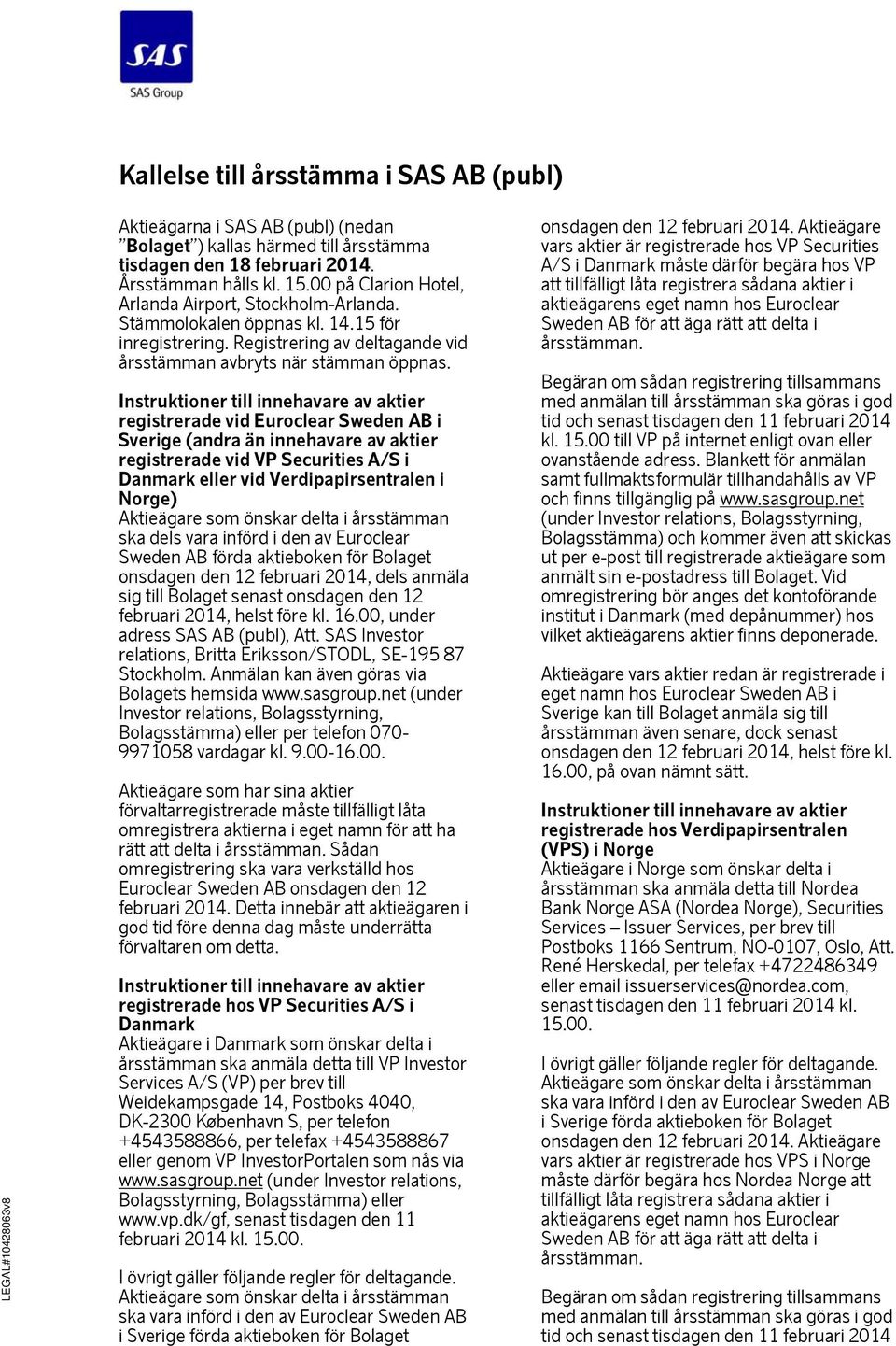 Instruktioner till innehavare av aktier registrerade vid Euroclear Sweden AB i Sverige (andra än innehavare av aktier registrerade vid VP Securities A/S i Danmark eller vid Verdipapirsentralen i